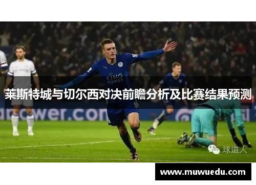 莱斯特城与切尔西对决前瞻分析及比赛结果预测