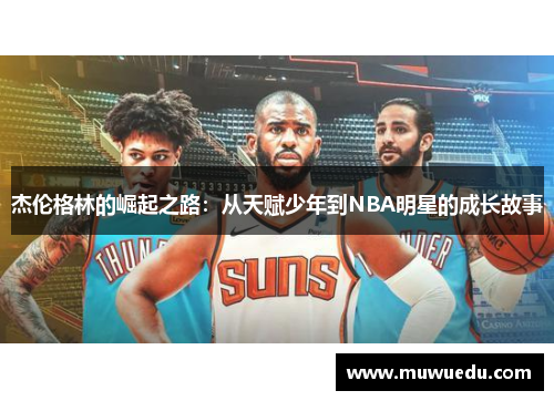 杰伦格林的崛起之路：从天赋少年到NBA明星的成长故事