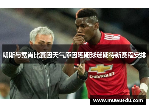朗斯与索肖比赛因天气原因延期球迷期待新赛程安排